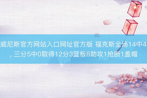 威尼斯官方网站入口网址官方版 福克斯全场14中4, 三分5中0取得12分3篮板8助攻1抢断1盖帽