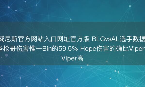 威尼斯官方网站入口网址官方版 BLGvsAL选手数据: 圣枪哥伤害惟一Bin的59.5% Hope伤害的确比Viper高